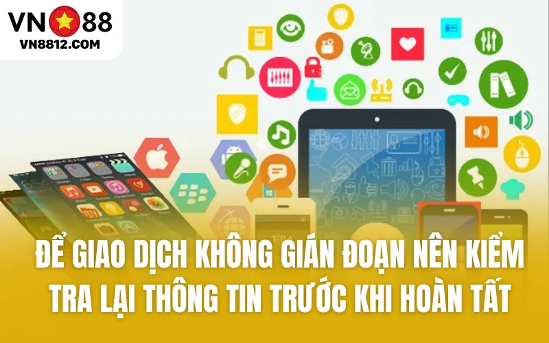 Để giao dịch không gián đoạn nên kiểm tra lại thông tin trước khi hoàn tất