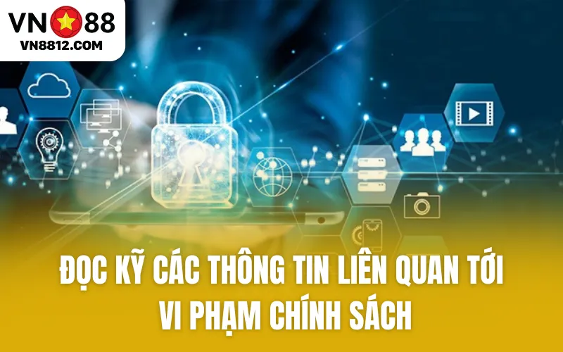 Đọc kỹ các thông tin liên quan tới vi phạm chính sách