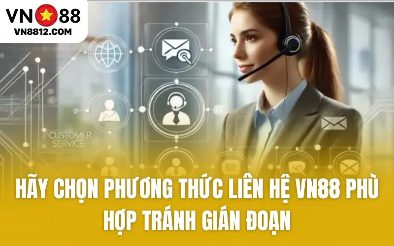 Hãy chọn phương thức liên hệ VN88 phù hợp tránh gián đoạn