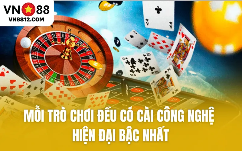 Mỗi trò chơi đều có cài công nghệ hiện đại bậc nhất