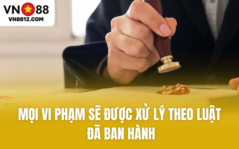 Mọi vi phạm sẽ được xử lý theo luật đã ban hành