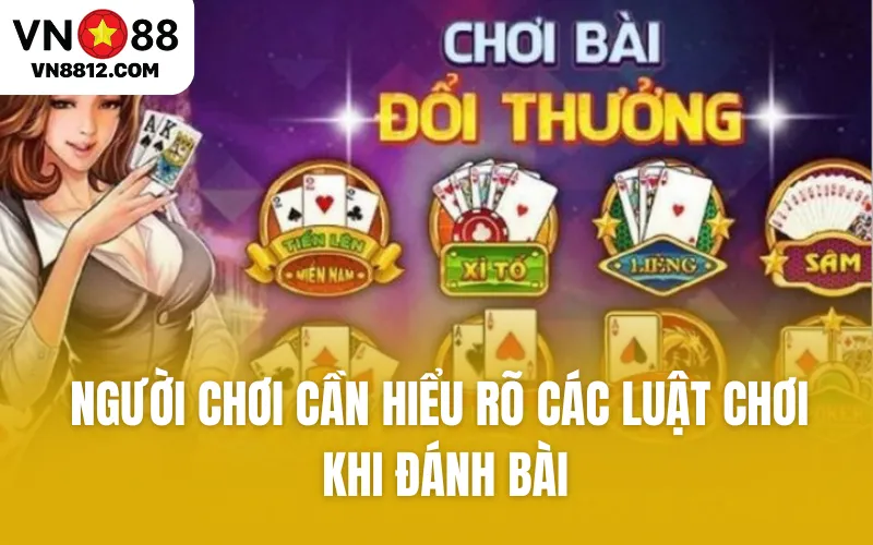 Người chơi cần hiểu rõ các luật chơi khi đánh bài