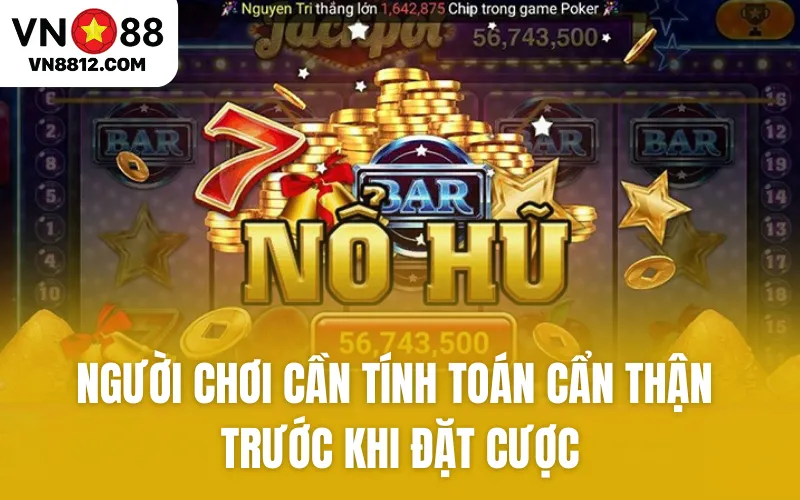 Người chơi cần tính toán cẩn thận trước khi đặt cược