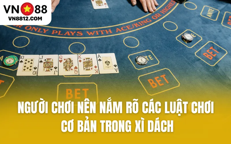 Người chơi nên nắm rõ các luật chơi cơ bản trong Xì Dách 