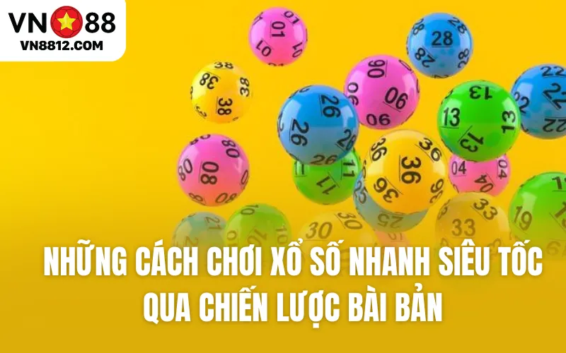 Những cách chơi xổ số nhanh siêu tốc qua chiến lược bài bản