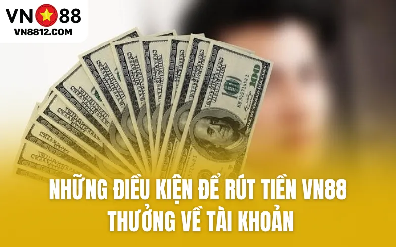 Những điều kiện để rút tiền VN88 thưởng về tài khoản