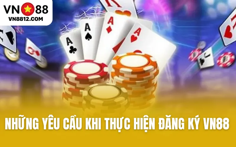 Những yêu cầu khi thực hiện đăng ký VN88