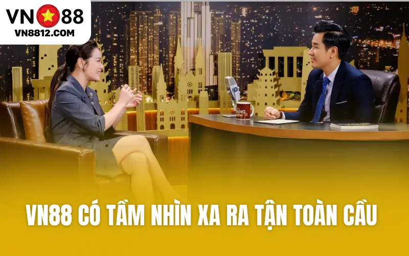 VN88 có tầm nhìn xa ra tận toàn cầu