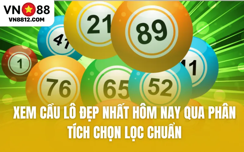 Xem cầu lô đẹp nhất hôm nay qua phân tích chọn lọc chuẩn
