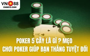 Poker 5 Cây Là Gì? Mẹo Chơi Poker Giúp Bạn Thắng Tuyệt Đối