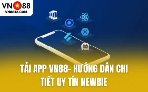 Tải App VN88- Hướng Dẫn Chi Tiết Uy Tín Newbie