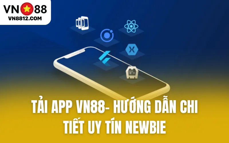 Tải App VN88- Hướng Dẫn Chi Tiết Uy Tín Newbie