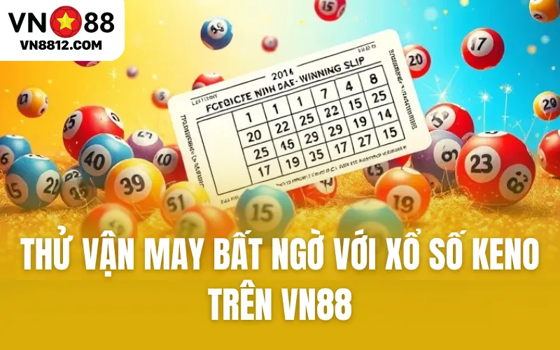 Thử Vận May Bất Ngờ Với Xổ Số Keno Trên VN88