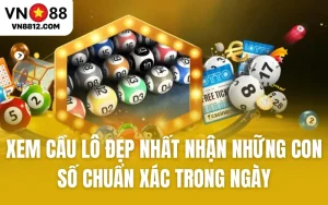 Xem Cầu Lô Đẹp Nhất Nhận Những Con Số Chuẩn Xác Trong Ngày