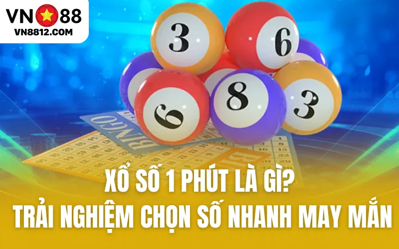 Xổ Số 1 Phút Là Gì? Trải Nghiệm Chọn Số May Mắn